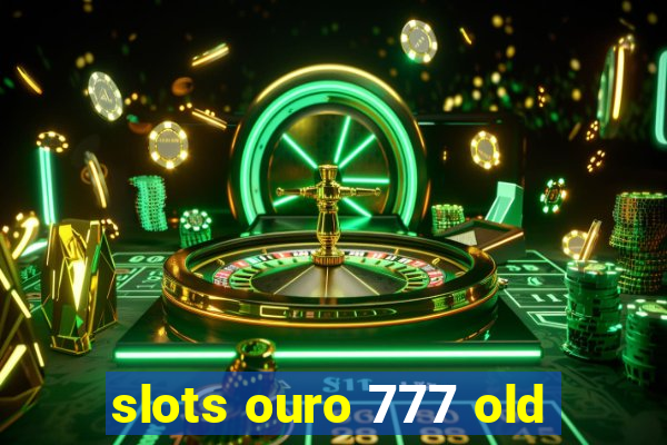 slots ouro 777 old